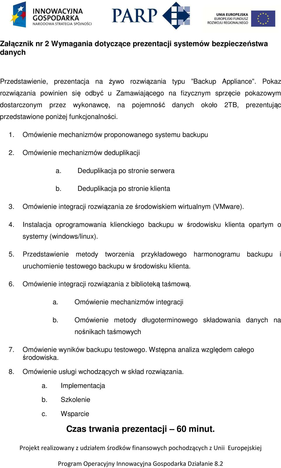 Omówienie mechanizmów proponowanego systemu backupu 2. Omówienie mechanizmów deduplikacji a. Deduplikacja po stronie serwera b. Deduplikacja po stronie klienta 3.