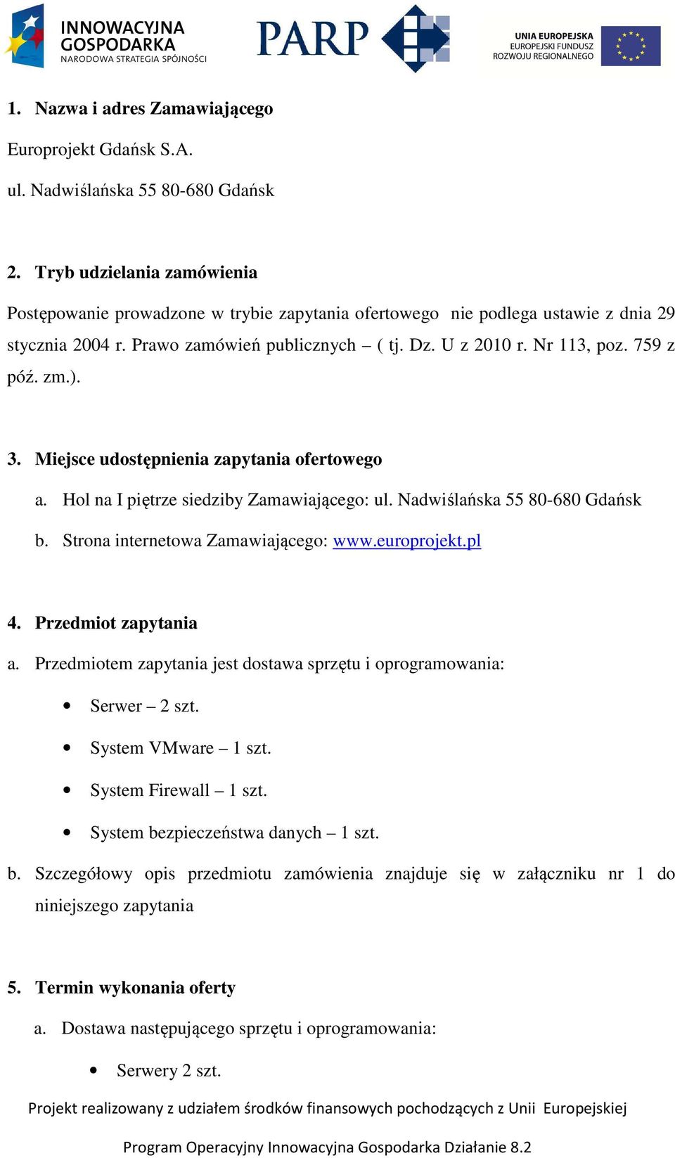 zm.). 3. Miejsce udostępnienia zapytania ofertowego a. Hol na I piętrze siedziby Zamawiającego: ul. Nadwiślańska 55 80-680 Gdańsk b. Strona internetowa Zamawiającego: www.europrojekt.pl 4.