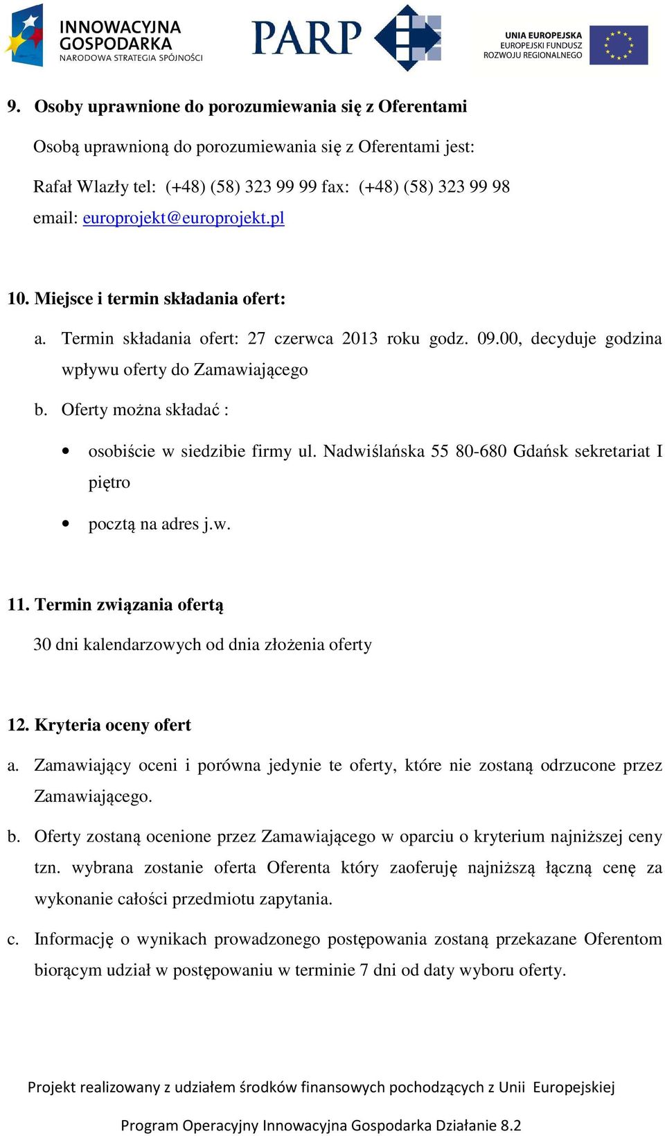 Oferty można składać : osobiście w siedzibie firmy ul. Nadwiślańska 55 80-680 Gdańsk sekretariat I piętro pocztą na adres j.w. 11.