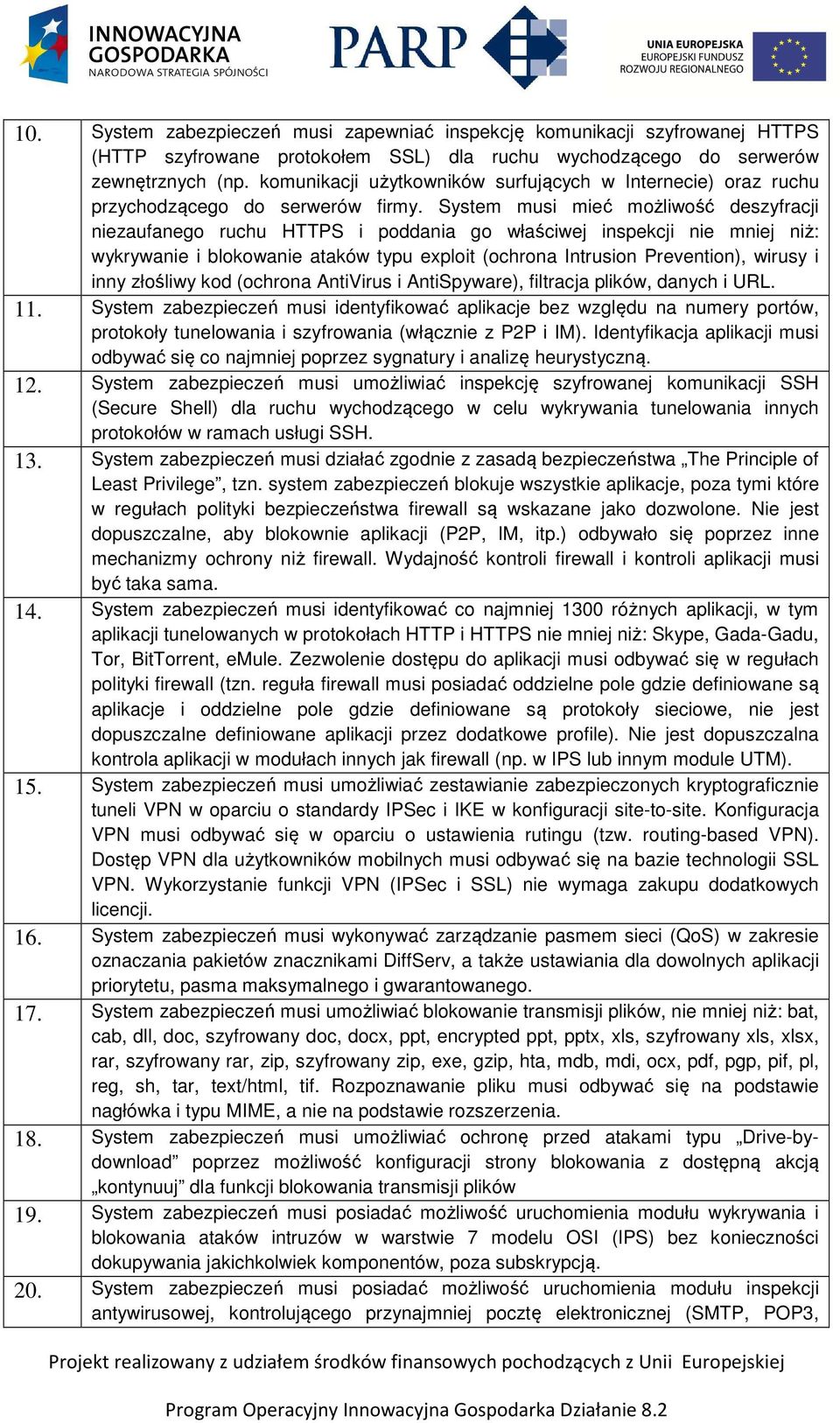 System musi mieć możliwość deszyfracji niezaufanego ruchu HTTPS i poddania go właściwej inspekcji nie mniej niż: wykrywanie i blokowanie ataków typu exploit (ochrona Intrusion Prevention), wirusy i