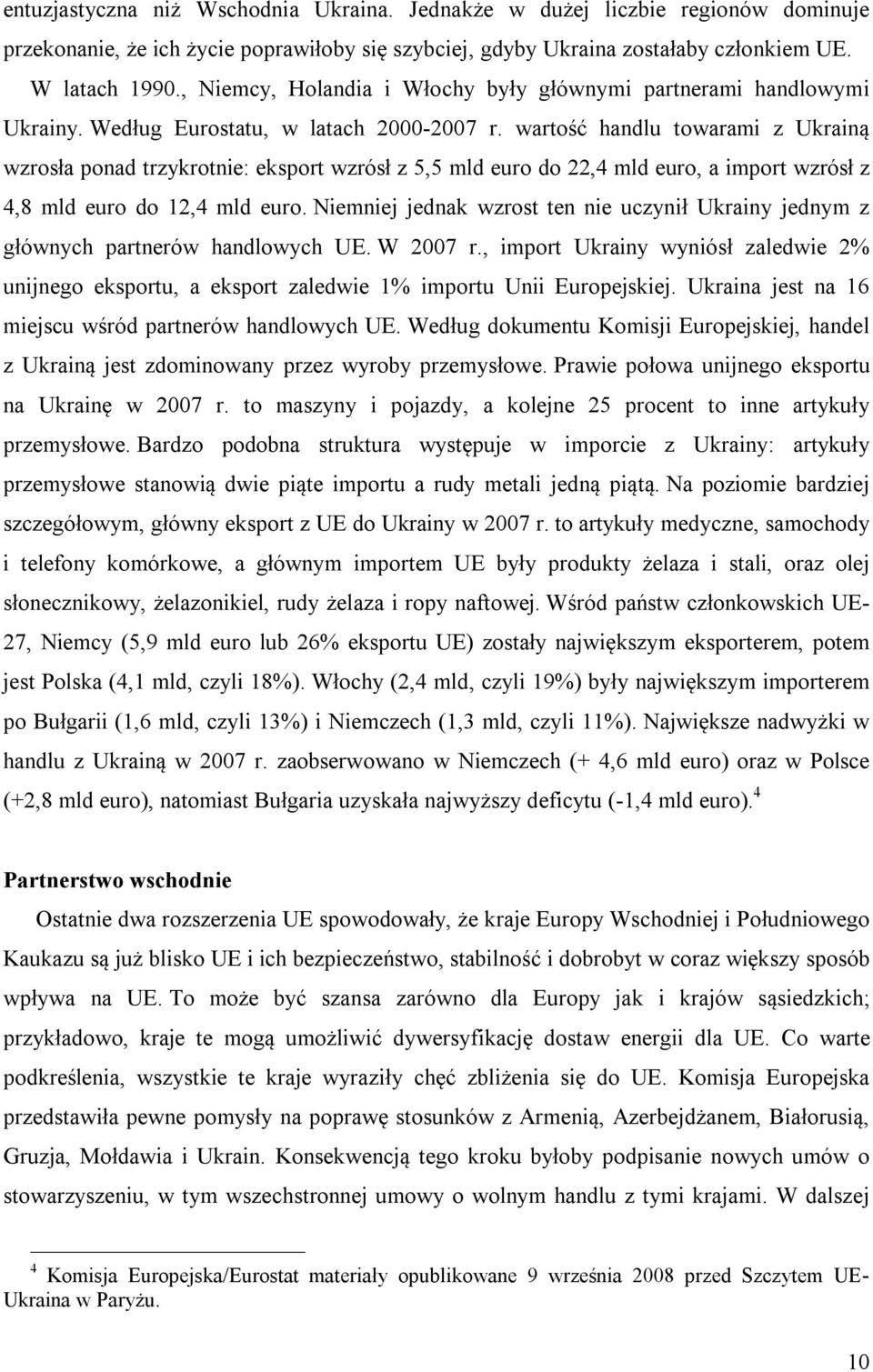 wartość handlu towarami z Ukrainą wzrosła ponad trzykrotnie: eksport wzrósł z 5,5 mld euro do 22,4 mld euro, a import wzrósł z 4,8 mld euro do 12,4 mld euro.