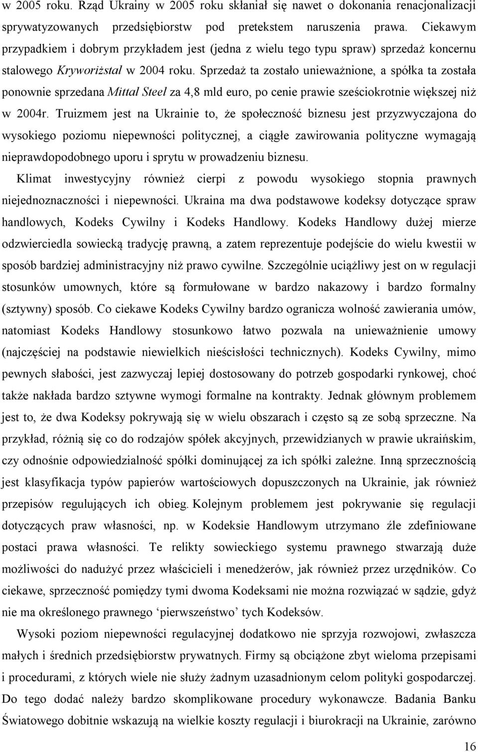 Sprzedaż ta zostało unieważnione, a spółka ta została ponownie sprzedana Mittal Steel za 4,8 mld euro, po cenie prawie sześciokrotnie większej niż w 2004r.