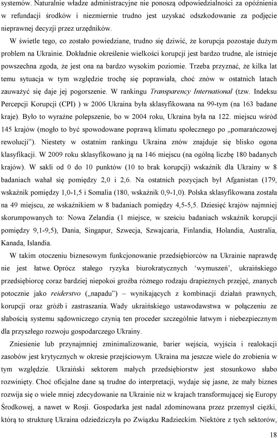 W świetle tego, co zostało powiedziane, trudno się dziwić, że korupcja pozostaje dużym problem na Ukrainie.