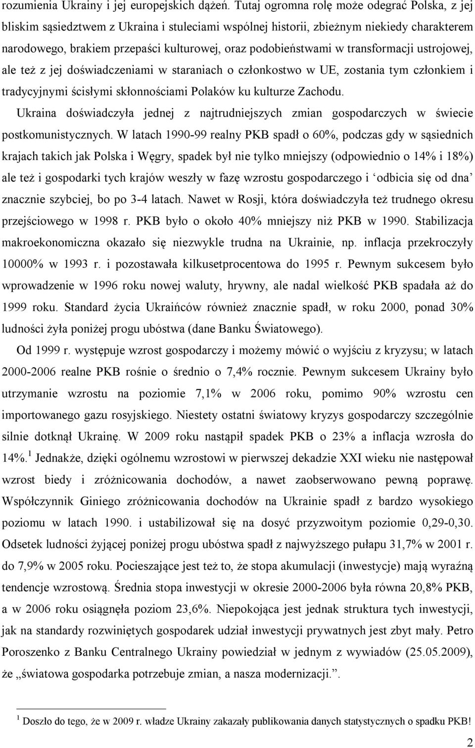 w transformacji ustrojowej, ale też z jej doświadczeniami w staraniach o członkostwo w UE, zostania tym członkiem i tradycyjnymi ścisłymi skłonnościami Polaków ku kulturze Zachodu.