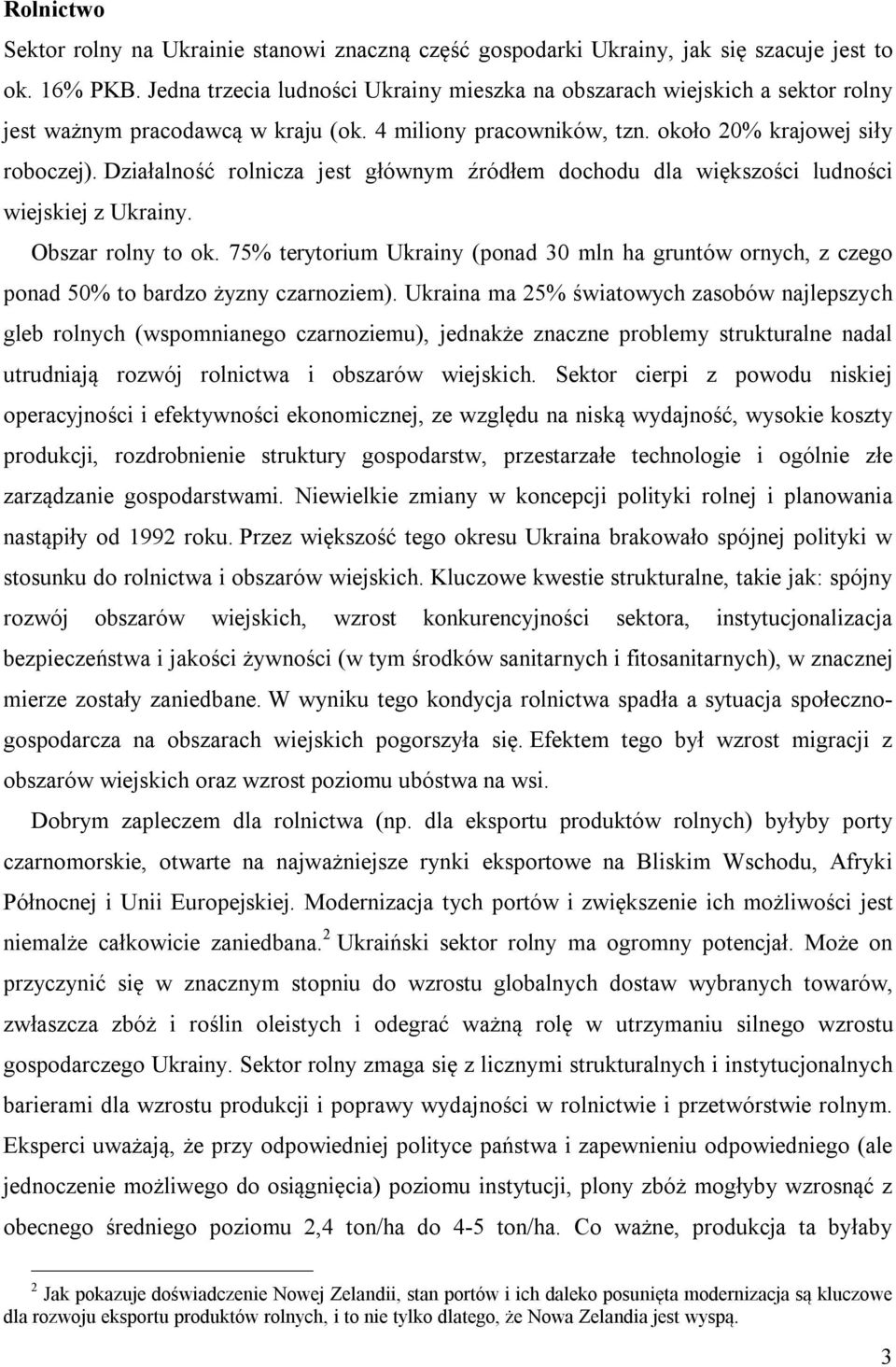 Działalność rolnicza jest głównym źródłem dochodu dla większości ludności wiejskiej z Ukrainy. Obszar rolny to ok.