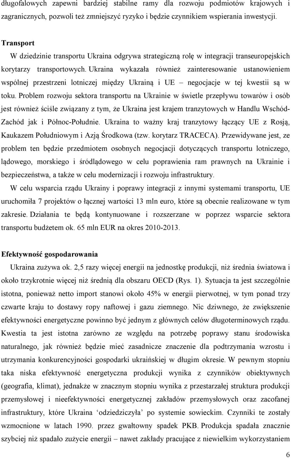 Ukraina wykazała również zainteresowanie ustanowieniem wspólnej przestrzeni lotniczej między Ukrainą i UE negocjacje w tej kwestii są w toku.