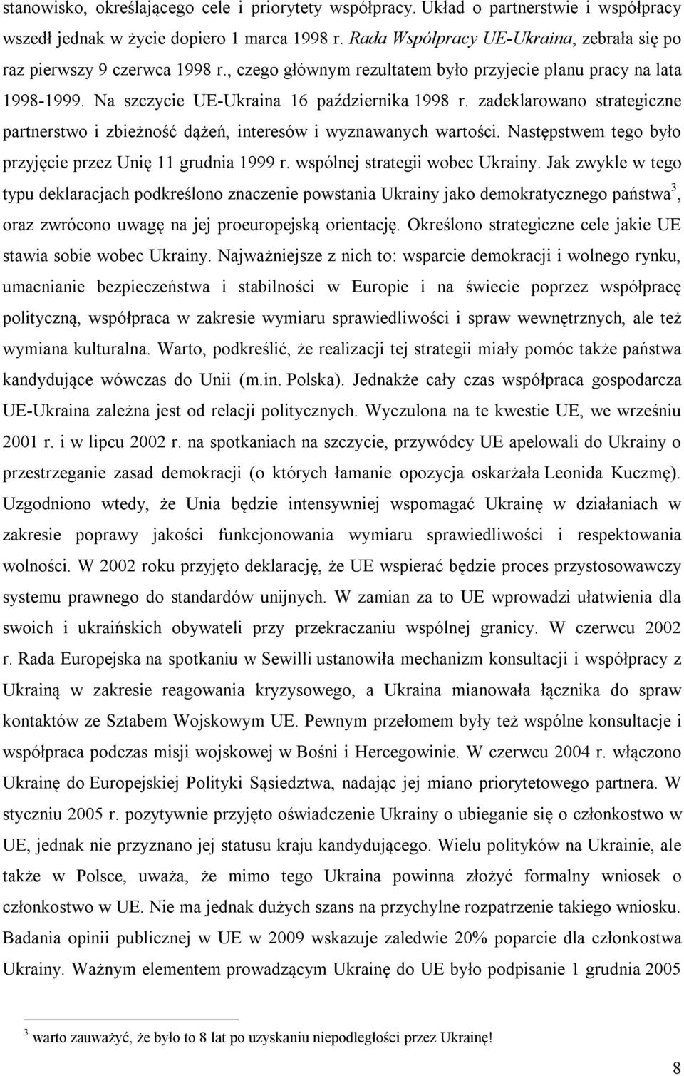 zadeklarowano strategiczne partnerstwo i zbieżność dążeń, interesów i wyznawanych wartości. Następstwem tego było przyjęcie przez Unię 11 grudnia 1999 r. wspólnej strategii wobec Ukrainy.