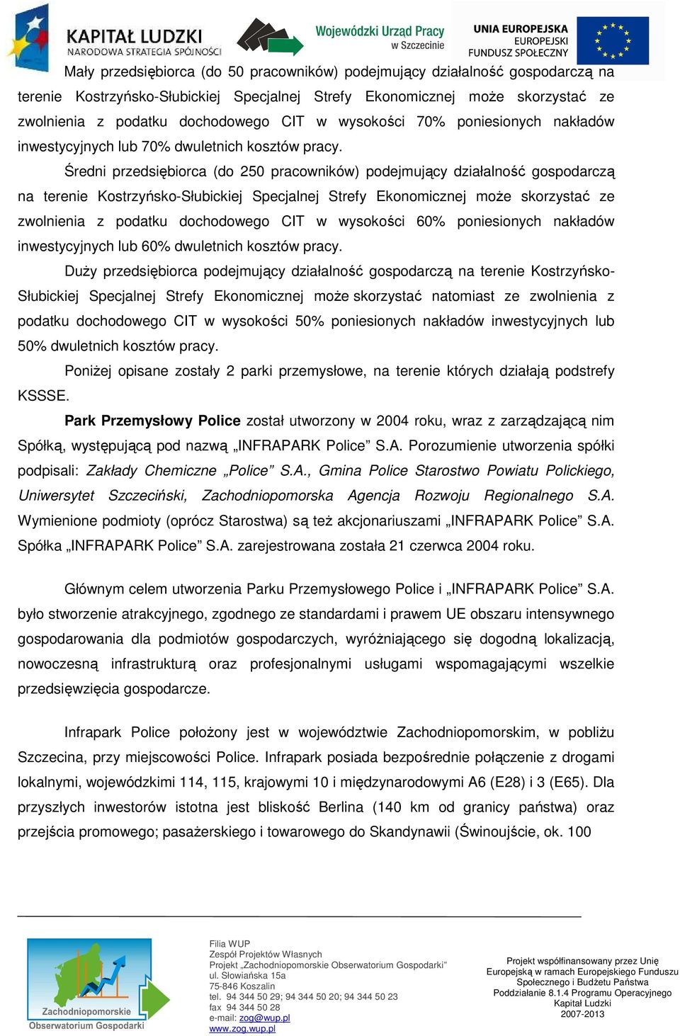 Średni przedsiębiorca (do 250 pracowników) podejmujący działalność gospodarczą na terenie Kostrzyńsko-Słubickiej Specjalnej Strefy Ekonomicznej moŝe skorzystać ze zwolnienia z podatku dochodowego CIT