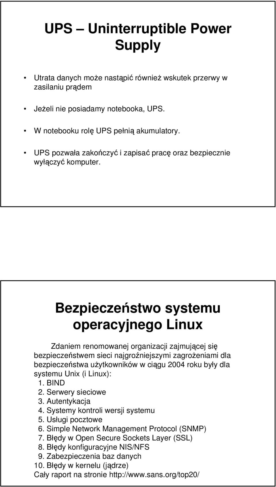 Bezpieczeństwo systemu operacyjnego Linux Zdaniem renomowanej organizacji zajmującej się bezpieczeństwem sieci najgroźniejszymi zagrożeniami dla bezpieczeństwa użytkowników w ciągu 2004 roku były dla