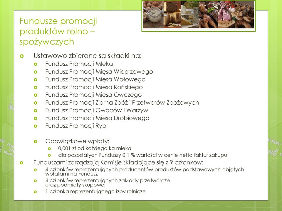 Obowiązkowe wpłaty: 0,001 zł od każdego kg mleka dla pozostałych Funduszy 0,1 % wartości w cenie netto faktur zakupu Funduszami zarządzają Komisje składające się z 9 członków: 4 członków