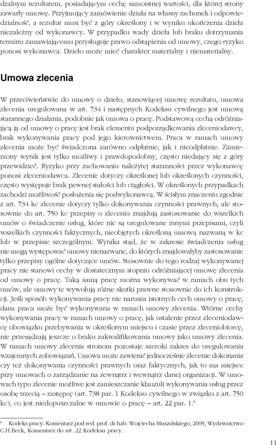 W przypadku wady dzieła lub braku dotrzymania terminu zamawiającemu przysługuje prawo odstąpienia od umowy, czego ryzyko ponosi wykonawca. Dzieło może mieć charakter materialny i niematerialny.