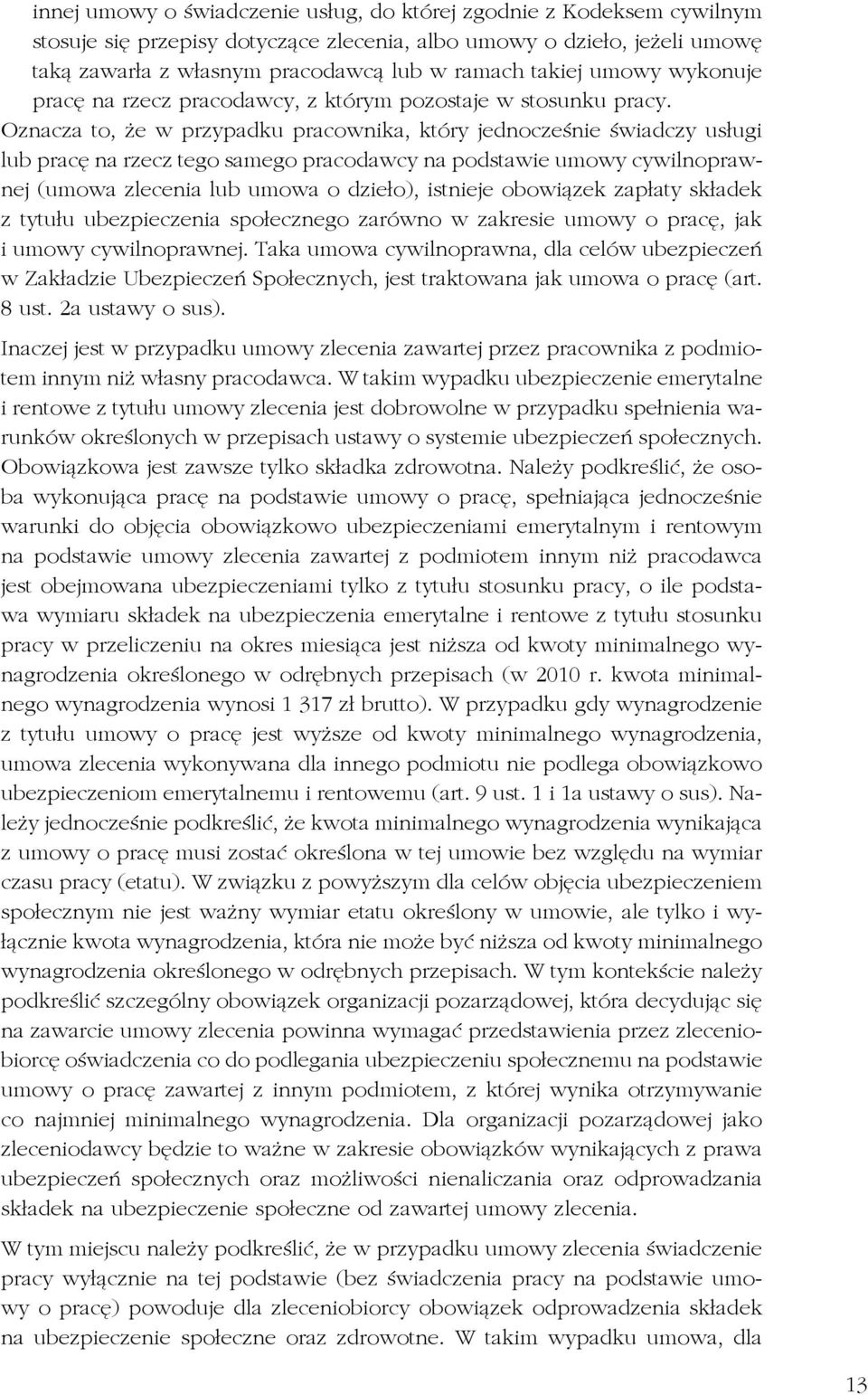 Oznacza to, że w przypadku pracownika, który jednocześnie świadczy usługi lub pracę na rzecz tego samego pracodawcy na podstawie umowy cywilnoprawnej (umowa zlecenia lub umowa o dzieło), istnieje