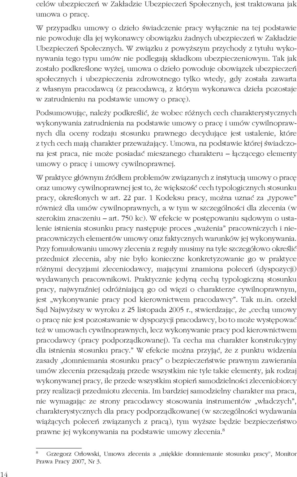 W związku z powyższym przychody z tytułu wykonywania tego typu umów nie podlegają składkom ubezpieczeniowym.