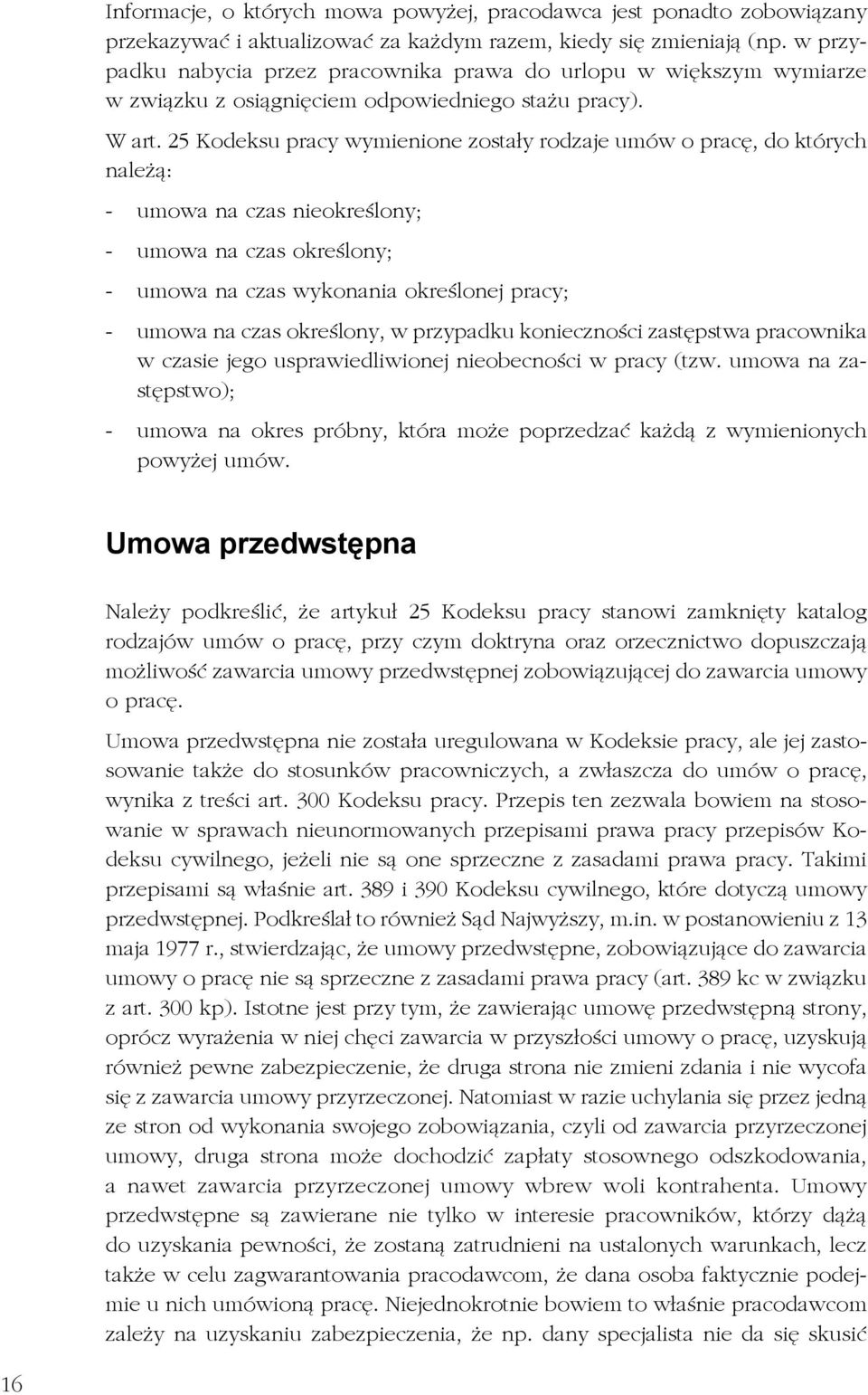 25 Kodeksu pracy wymienione zostały rodzaje umów o pracę, do których należą: - umowa na czas nieokreślony; - umowa na czas określony; - umowa na czas wykonania określonej pracy; - umowa na czas