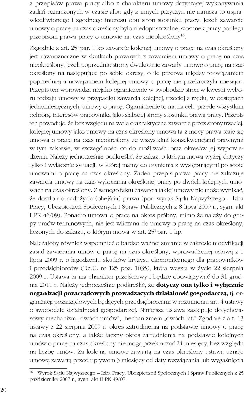 1 kp zawarcie kolejnej umowy o pracę na czas określony jest równoznaczne w skutkach prawnych z zawarciem umowy o pracę na czas nieokreślony, jeżeli poprzednio strony dwukrotnie zawarły umowę o pracę