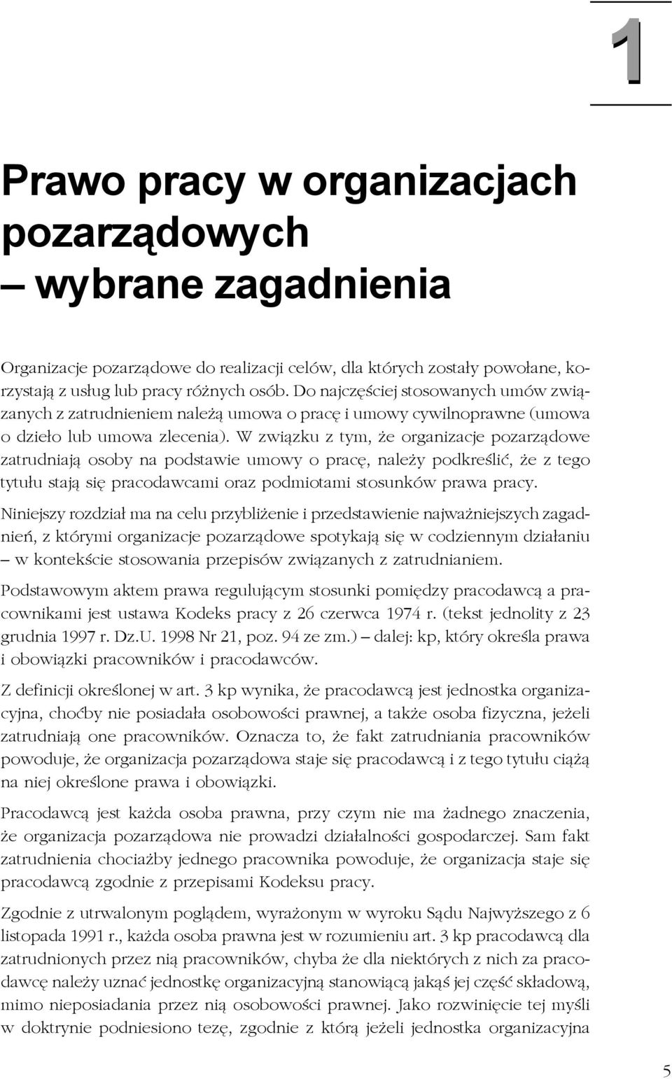 W związku z tym, że organizacje pozarządowe zatrudniają osoby na podstawie umowy o pracę, należy podkreślić, że z tego tytułu stają się pracodawcami oraz podmiotami stosunków prawa pracy.