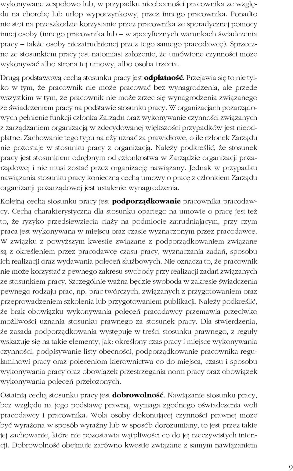 tego samego pracodawcę). Sprzeczne ze stosunkiem pracy jest natomiast założenie, że umówione czynności może wykonywać albo strona tej umowy, albo osoba trzecia.