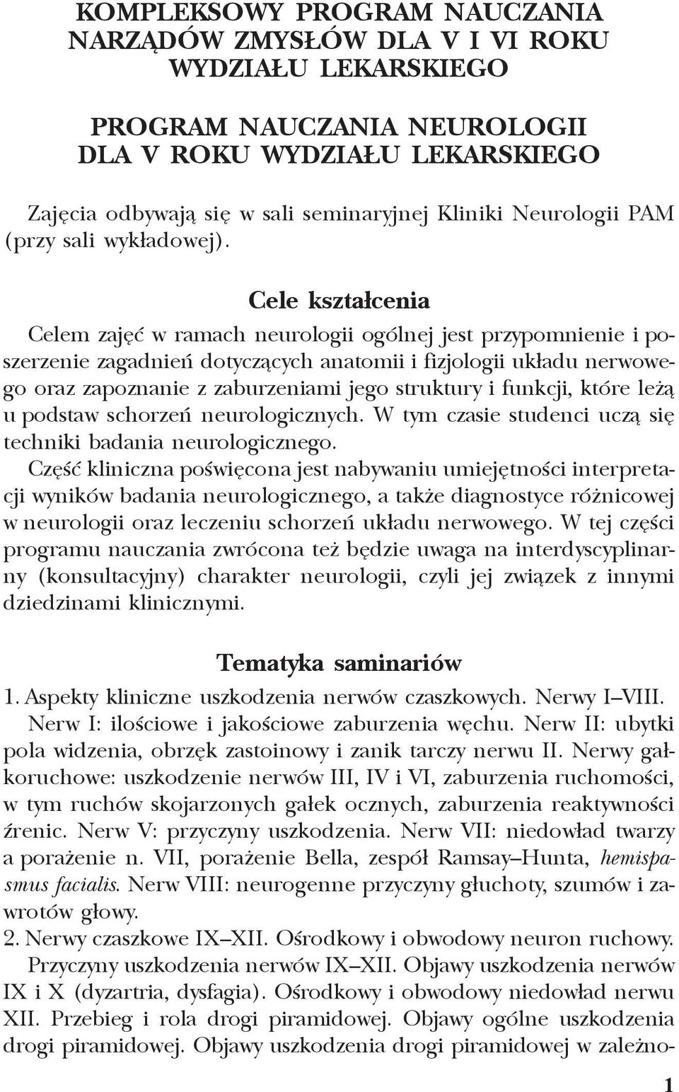 Cele kszta³cenia Celem zajêæ w ramach neurologii ogólnej jest przypomnienie i poszerzenie zagadnieñ dotycz¹cych anatomii i fizjologii uk³adu nerwowego oraz zapoznanie z zaburzeniami jego struktury i