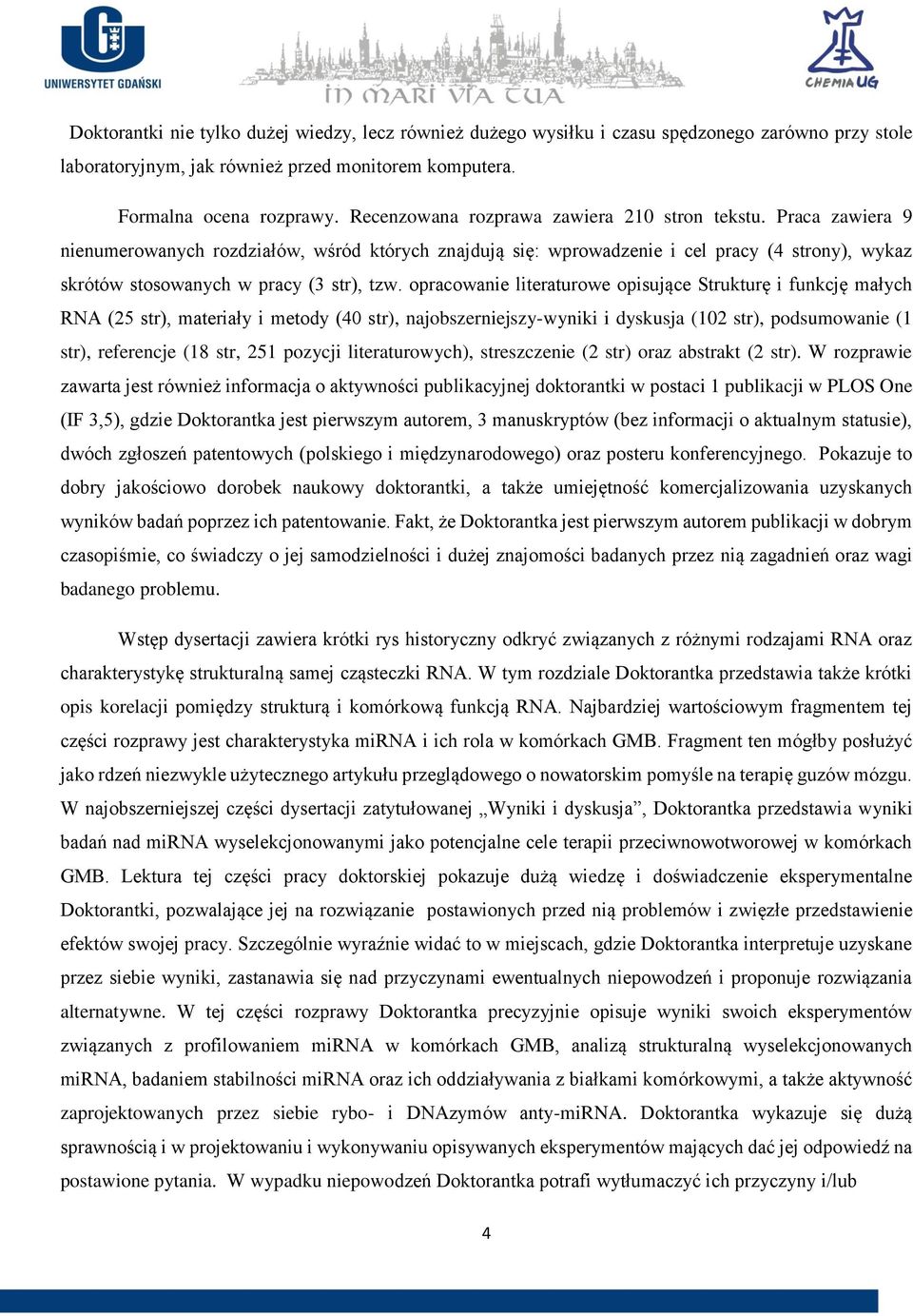 Praca zawiera 9 nienumerowanych rozdziałów, wśród których znajdują się: wprowadzenie i cel pracy (4 strony), wykaz skrótów stosowanych w pracy (3 str), tzw.