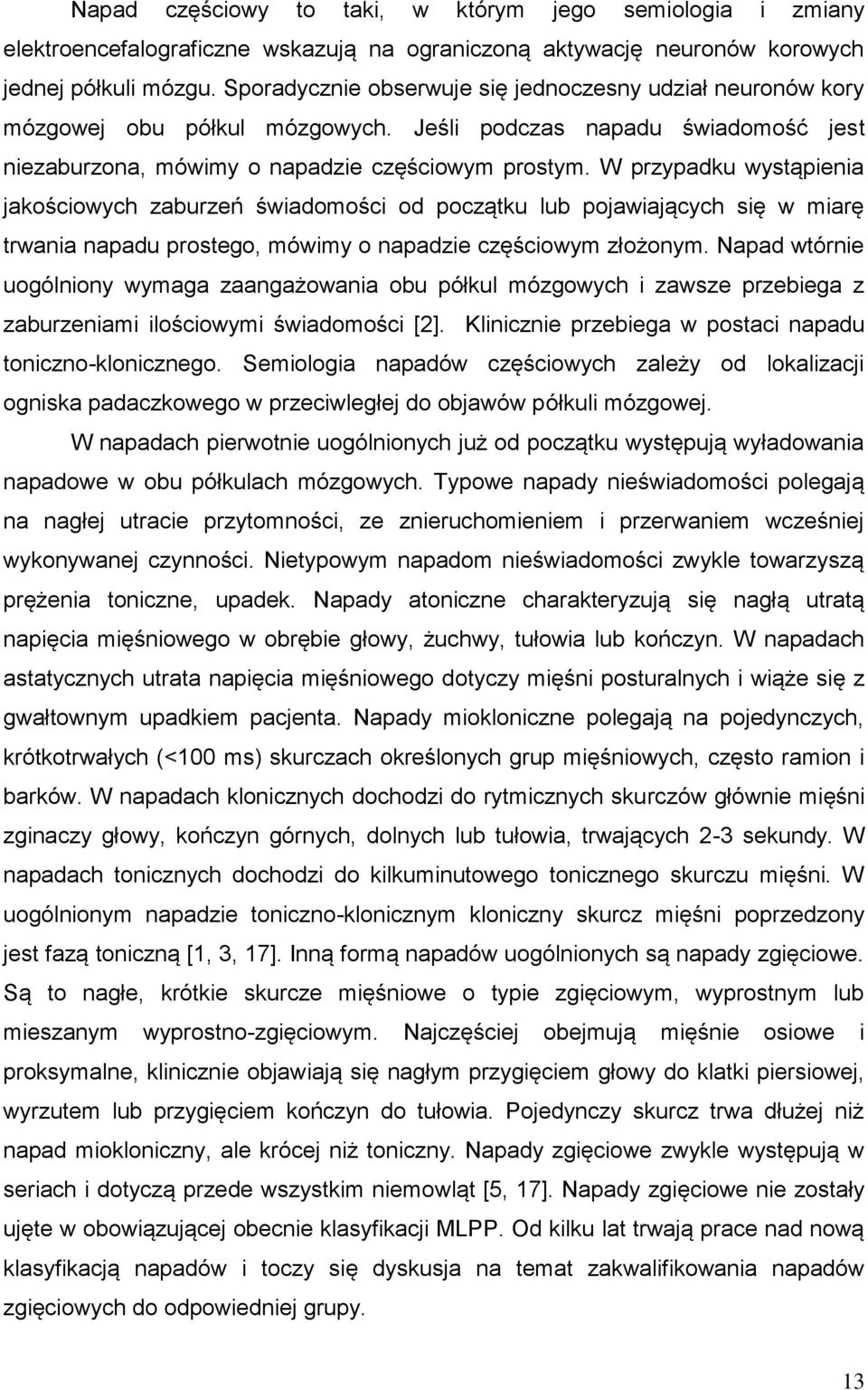 W przypadku wystąpienia jakościowych zaburzeń świadomości od początku lub pojawiających się w miarę trwania napadu prostego, mówimy o napadzie częściowym złożonym.