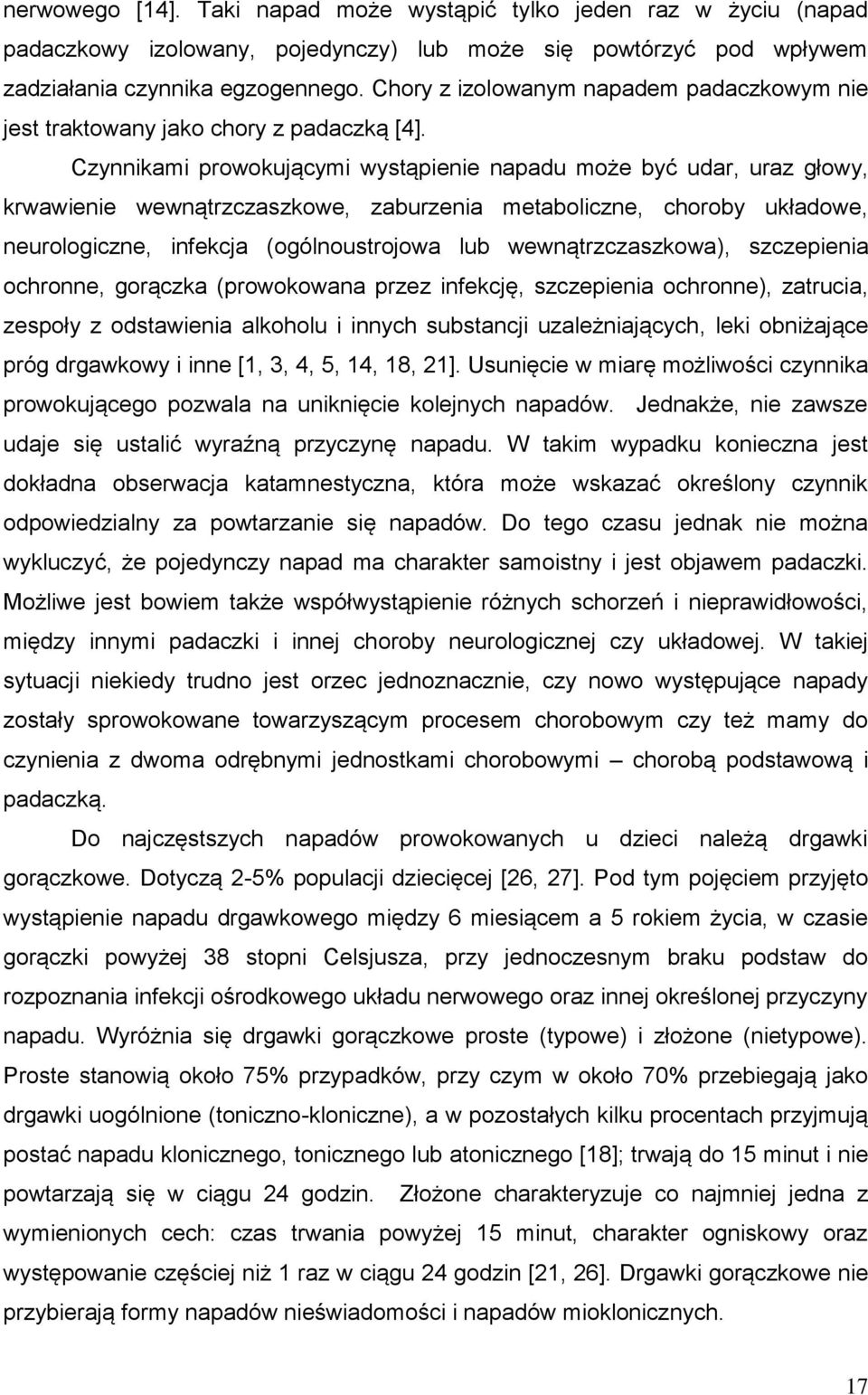 Czynnikami prowokującymi wystąpienie napadu może być udar, uraz głowy, krwawienie wewnątrzczaszkowe, zaburzenia metaboliczne, choroby układowe, neurologiczne, infekcja (ogólnoustrojowa lub