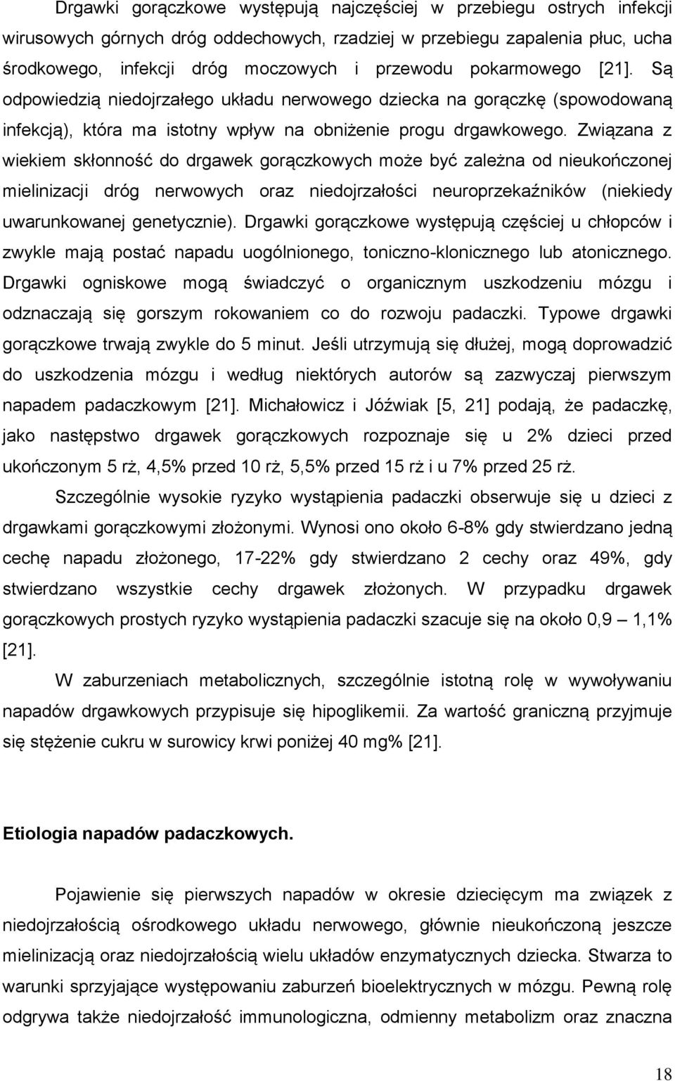 Związana z wiekiem skłonność do drgawek gorączkowych może być zależna od nieukończonej mielinizacji dróg nerwowych oraz niedojrzałości neuroprzekaźników (niekiedy uwarunkowanej genetycznie).