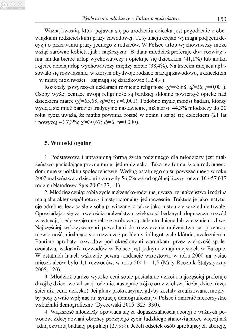 Badana młodzież preferuje dwa rozwiązania: matka bierze urlop wychowawczy i opiekuje się dzieckiem (41,1%) lub matka i ojciec dzielą urlop wychowawczy między siebie (38,4%).