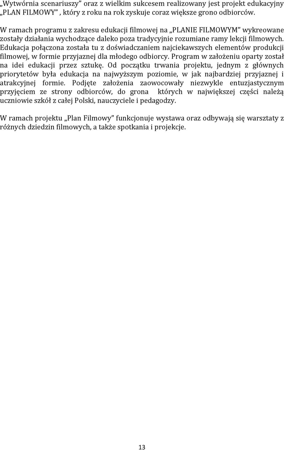 Edukacja połączona została tu z doświadczaniem najciekawszych elementów produkcji filmowej, w formie przyjaznej dla młodego odbiorcy. Program w założeniu oparty został na idei edukacji przez sztukę.