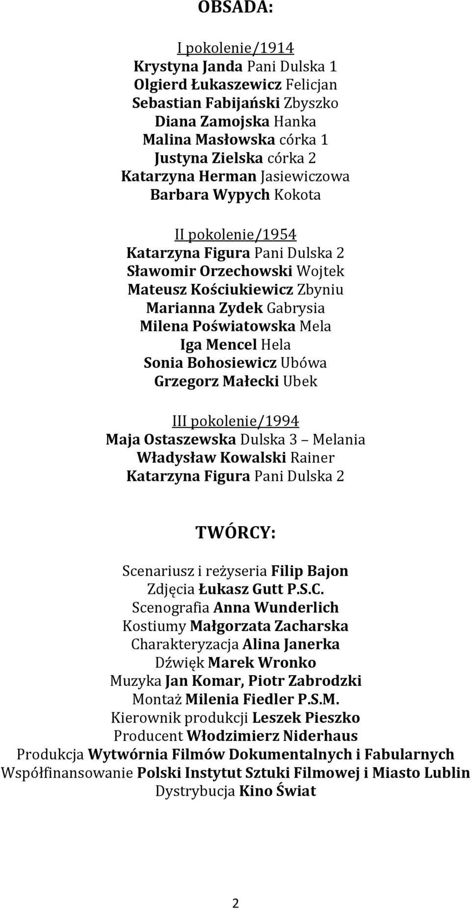 Mencel Hela Sonia Bohosiewicz Ubówa Grzegorz Małecki Ubek III pokolenie/1994 Maja Ostaszewska Dulska 3 Melania Władysław Kowalski Rainer Katarzyna Figura Pani Dulska 2 TWÓRCY: Scenariusz i reżyseria