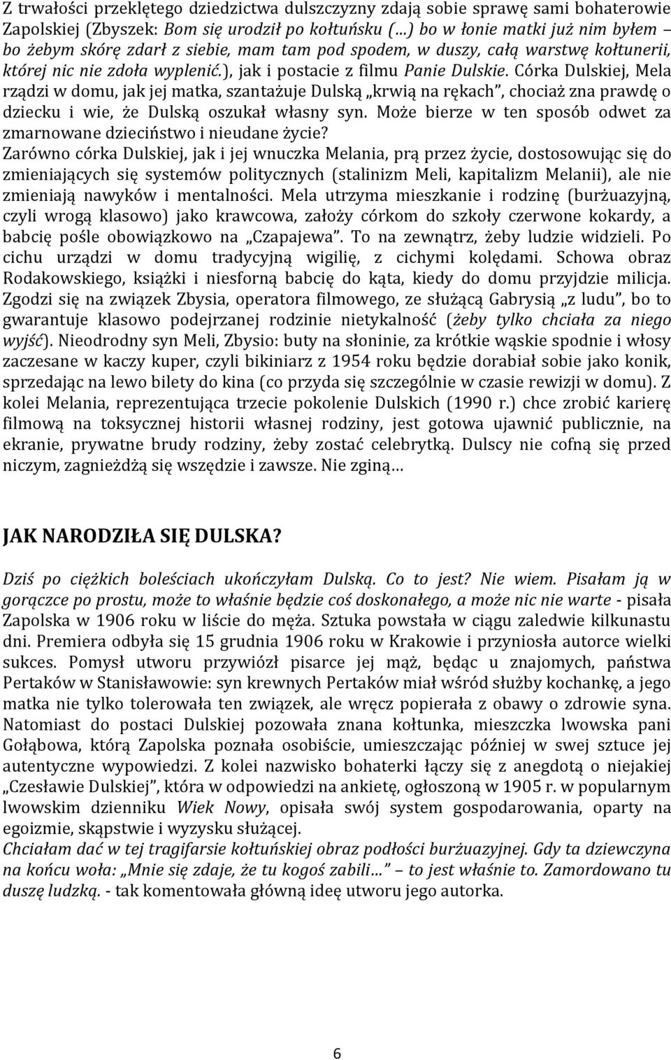 Córka Dulskiej, Mela rządzi w domu, jak jej matka, szantażuje Dulską krwią na rękach, chociaż zna prawdę o dziecku i wie, że Dulską oszukał własny syn.