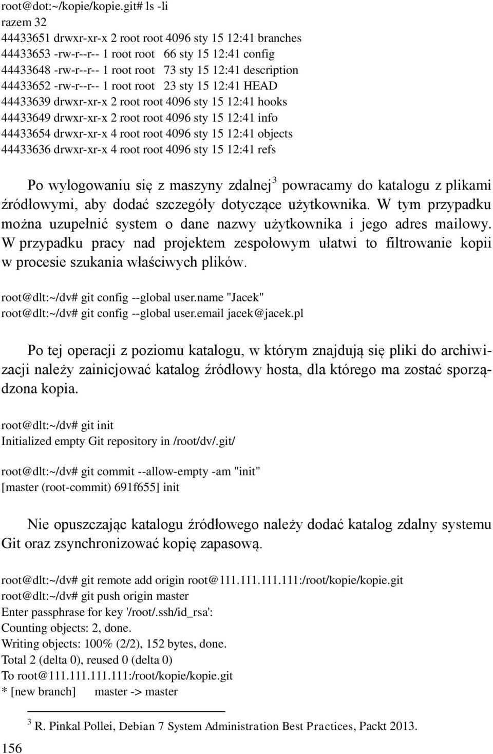 44433652 -rw-r--r-- 1 root root 23 sty 15 12:41 HEAD 44433639 drwxr-xr-x 2 root root 4096 sty 15 12:41 hooks 44433649 drwxr-xr-x 2 root root 4096 sty 15 12:41 info 44433654 drwxr-xr-x 4 root root