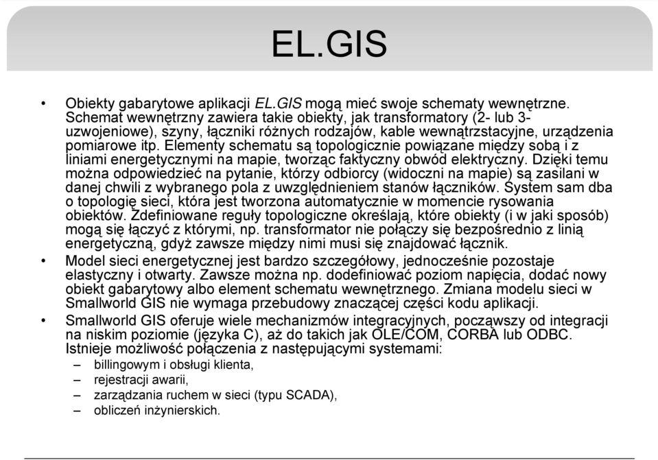 Elementy schematu są topologicznie powiązane między sobą i z liniami energetycznymi na mapie, tworząc faktyczny obwód elektryczny.