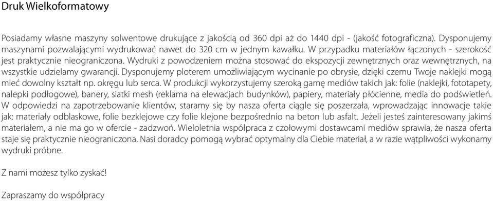 Wydruki z powodzeniem można stosować do ekspozycji zewnętrznych oraz wewnętrznych, na wszystkie udzielamy gwarancji.