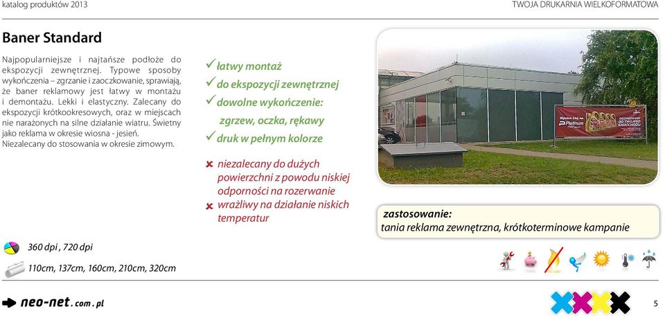 Zalecany do ekspozycji krótkookresowych, oraz w miejscach nie narażonych na silne działanie wiatru. Świetny jako reklama w okresie wiosna - jesień. Niezalecany do stosowania w okresie zimowym.