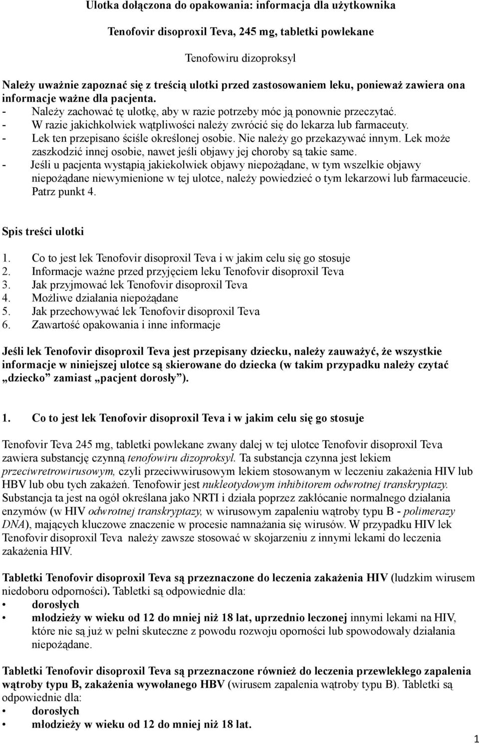 - W razie jakichkolwiek wątpliwości należy zwrócić się do lekarza lub farmaceuty. - Lek ten przepisano ściśle określonej osobie. Nie należy go przekazywać innym.