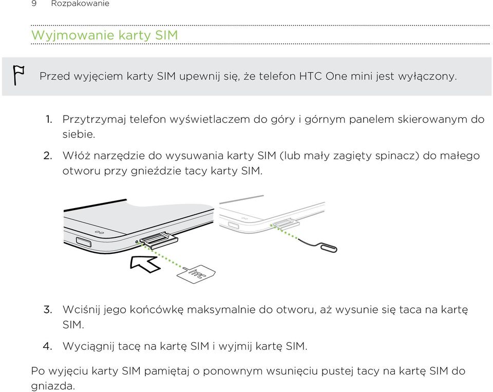 Włóż narzędzie do wysuwania karty SIM (lub mały zagięty spinacz) do małego otworu przy gnieździe tacy karty SIM. 3.