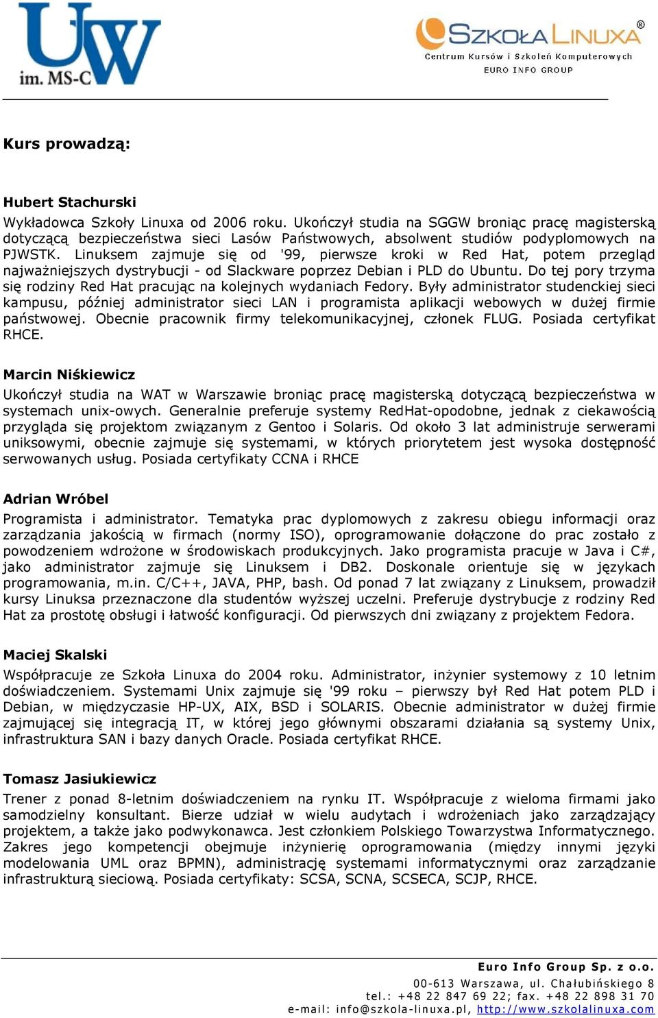 Linuksem zajmuje się od '99, pierwsze kroki w Red Hat, potem przegląd najwaŝniejszych dystrybucji - od Slackware poprzez Debian i PLD do Ubuntu.