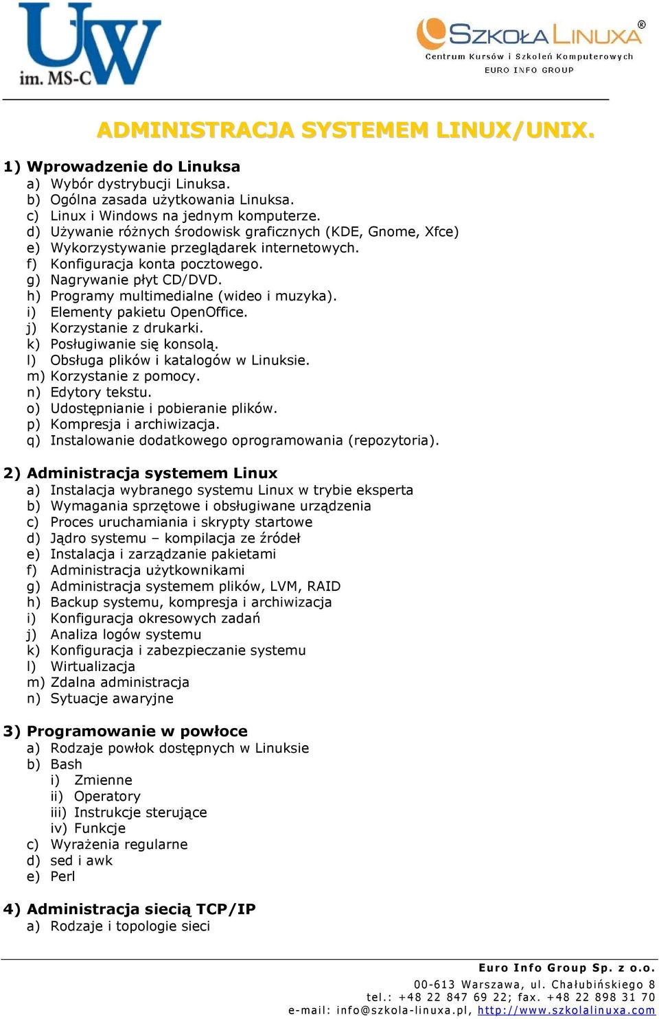 h) Programy multimedialne (wideo i muzyka). i) Elementy pakietu OpenOffice. j) Korzystanie z drukarki. k) Posługiwanie się konsolą. l) Obsługa plików i katalogów w Linuksie. m) Korzystanie z pomocy.