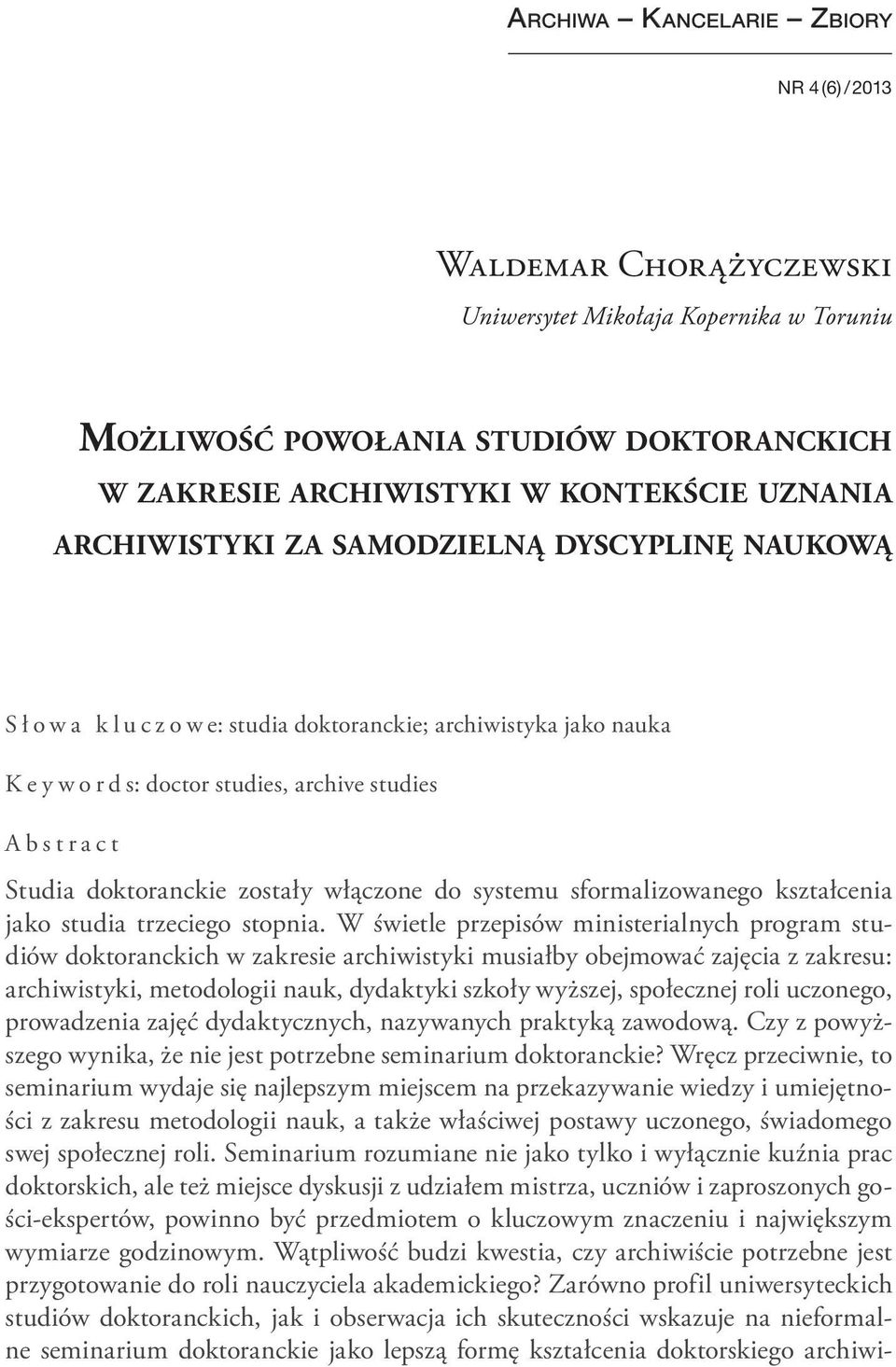 zostały włączone do systemu sformalizowanego kształcenia jako studia trzeciego stopnia.