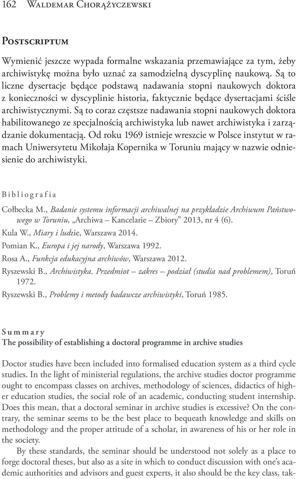 Są to coraz częstsze nadawania stopni naukowych doktora habilitowanego ze specjalnością archiwistyka lub nawet archiwistyka i zarządzanie dokumentacją.