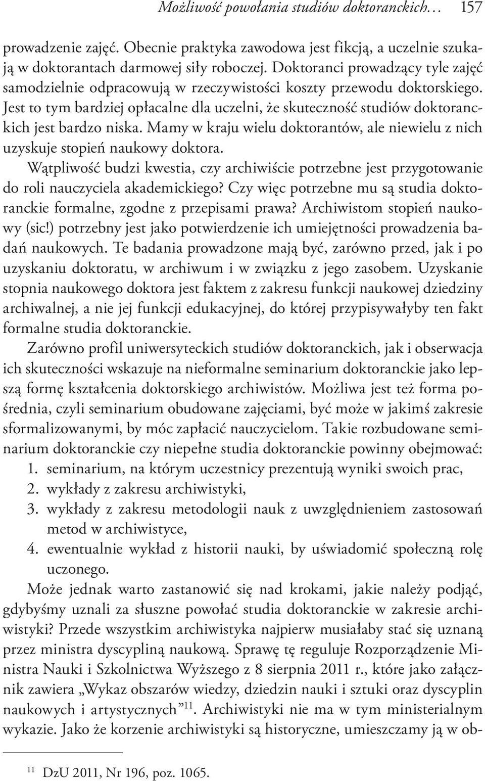 Jest to tym bardziej opłacalne dla uczelni, że skuteczność studiów doktoranckich jest bardzo niska. Mamy w kraju wielu doktorantów, ale niewielu z nich uzyskuje stopień naukowy doktora.