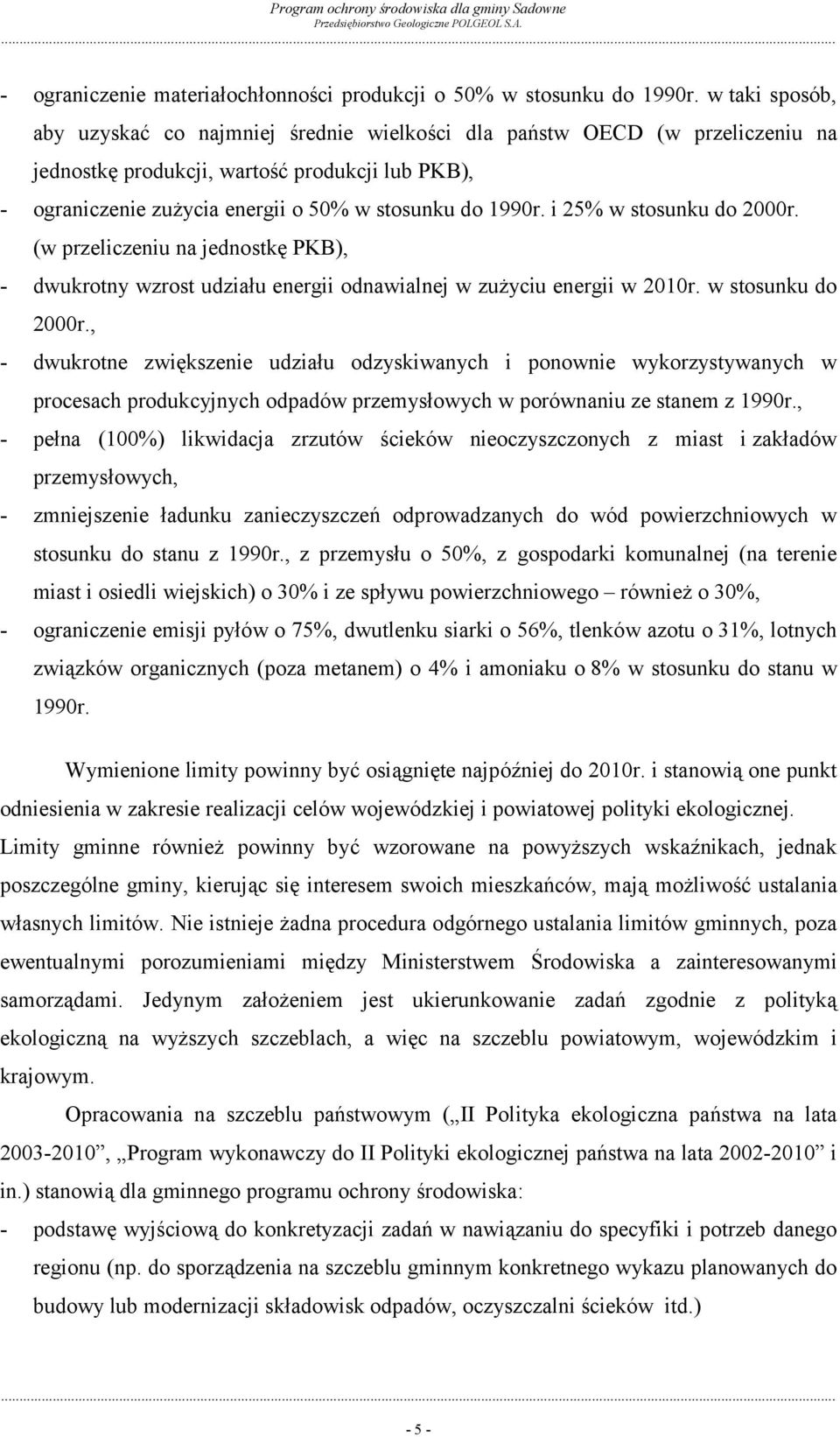 i 25% w stosunku do 2000r. (w przeliczeniu na jednostkę PKB), - dwukrotny wzrost udziału energii odnawialnej w zużyciu energii w 2010r. w stosunku do 2000r., - dwukrotne zwiększenie udziału odzyskiwanych i ponownie wykorzystywanych w procesach produkcyjnych odpadów przemysłowych w porównaniu ze stanem z 1990r.