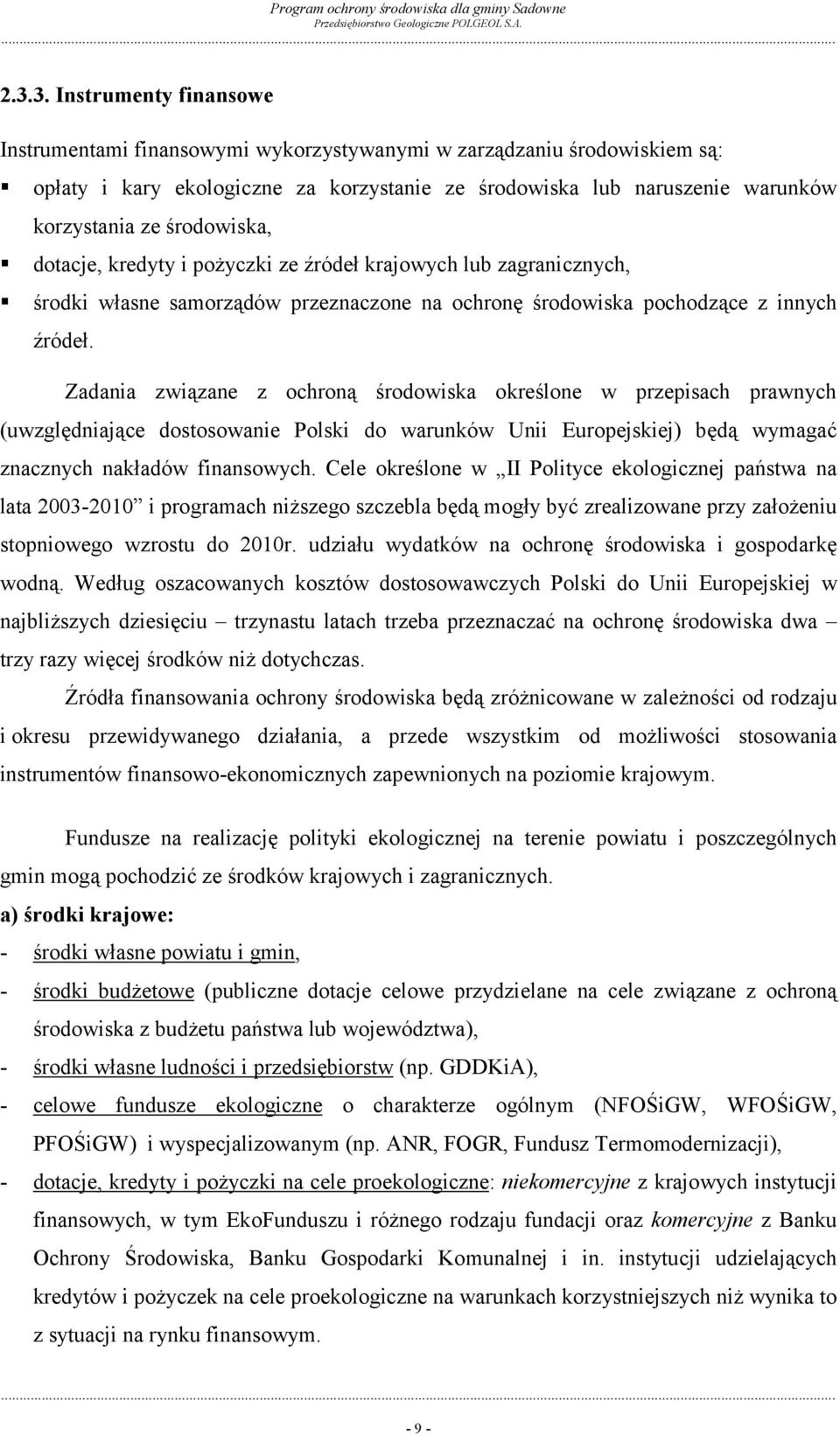 Zadania związane z ochroną środowiska określone w przepisach prawnych (uwzględniające dostosowanie Polski do warunków Unii Europejskiej) będą wymagać znacznych nakładów finansowych.