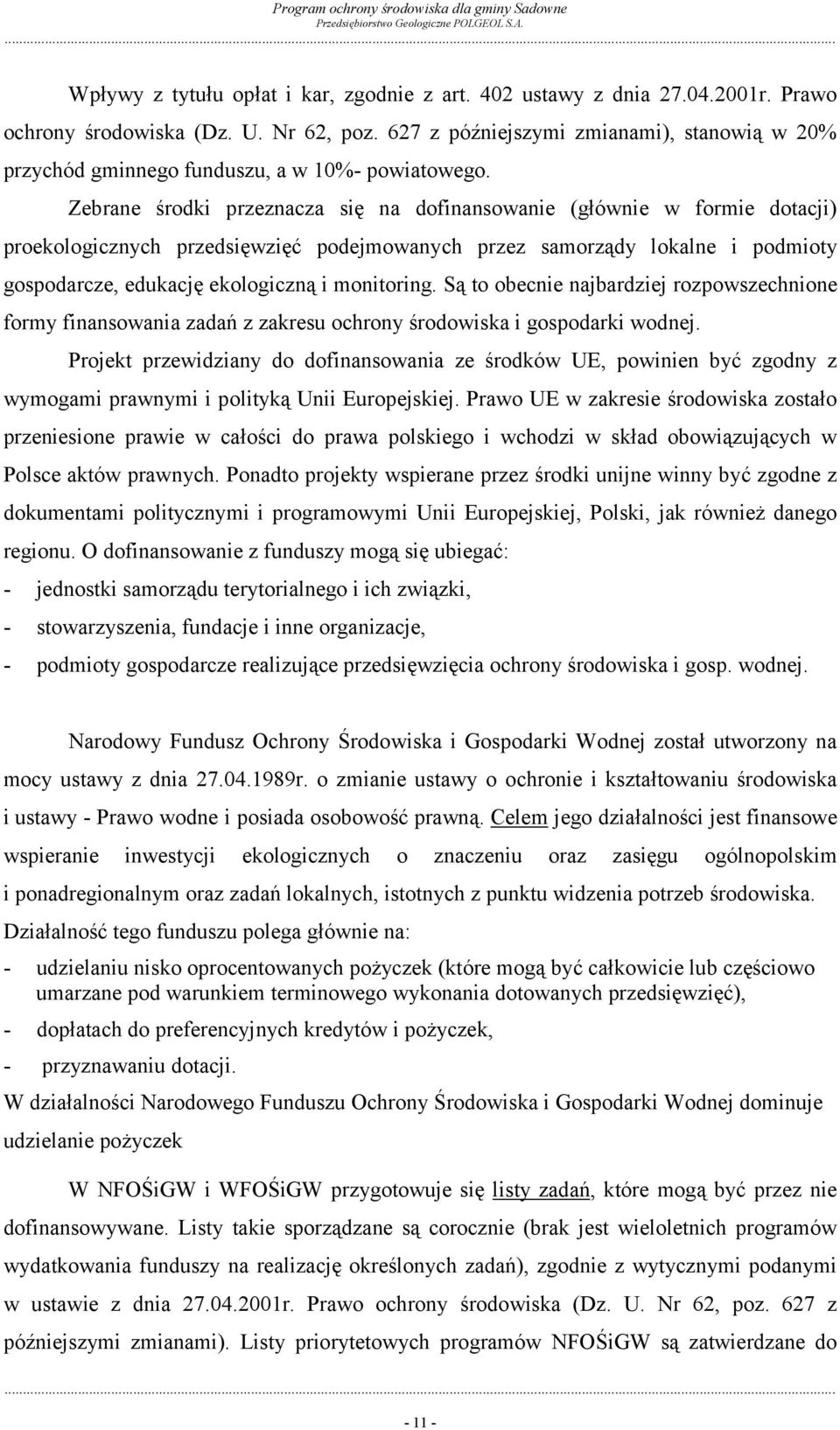 Zebrane środki przeznacza się na dofinansowanie (głównie w formie dotacji) proekologicznych przedsięwzięć podejmowanych przez samorządy lokalne i podmioty gospodarcze, edukację ekologiczną i