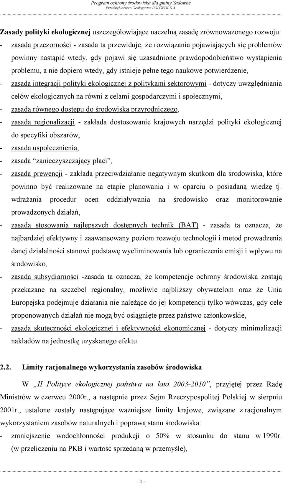 sektorowymi - dotyczy uwzględniania celów ekologicznych na równi z celami gospodarczymi i społecznymi, - zasada równego dostępu do środowiska przyrodniczego, - zasada regionalizacji - zakłada