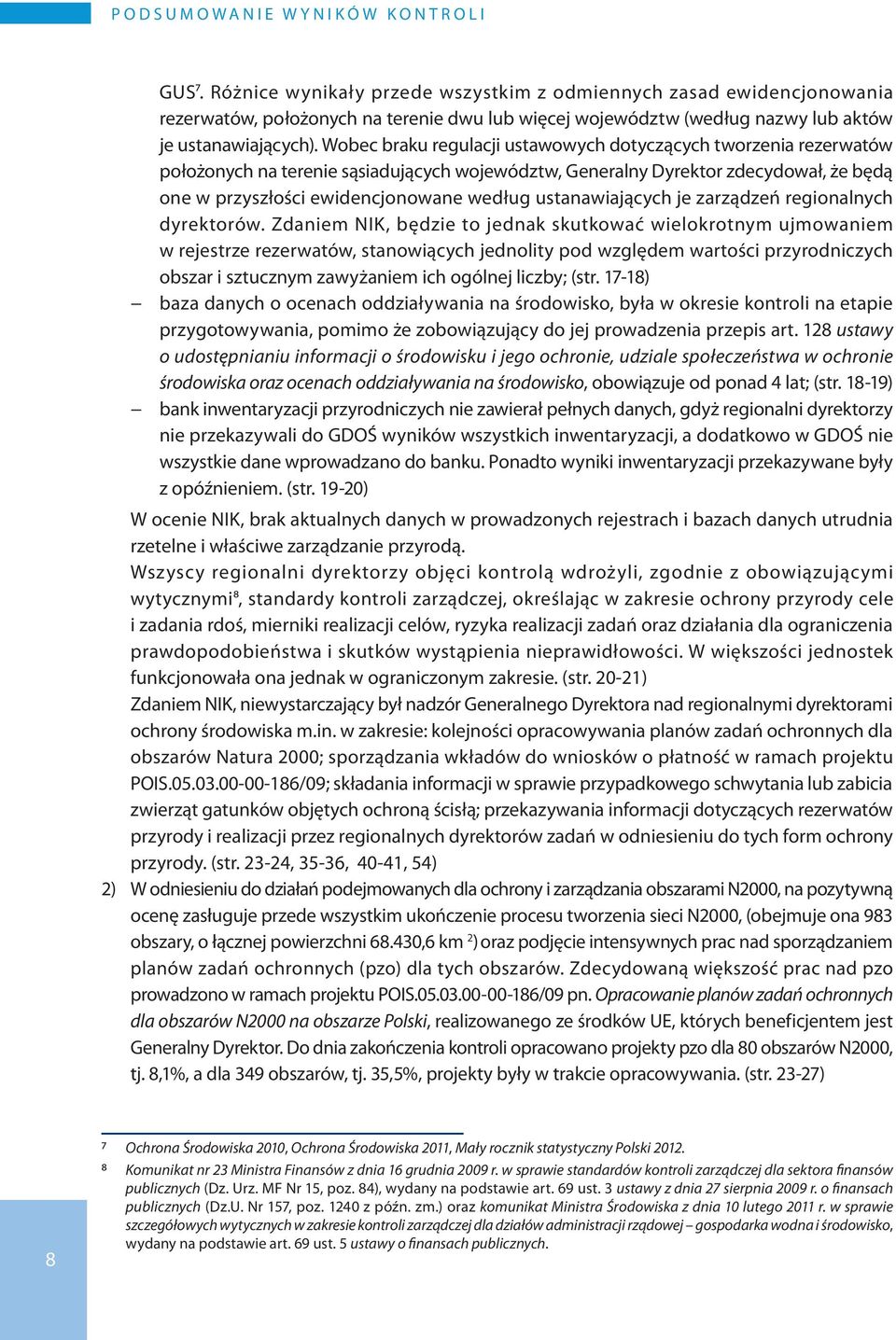 Wobec braku regulacji ustawowych dotyczących tworzenia rezerwatów położonych na terenie sąsiadujących województw, Generalny Dyrektor zdecydował, że będą one w przyszłości ewidencjonowane według