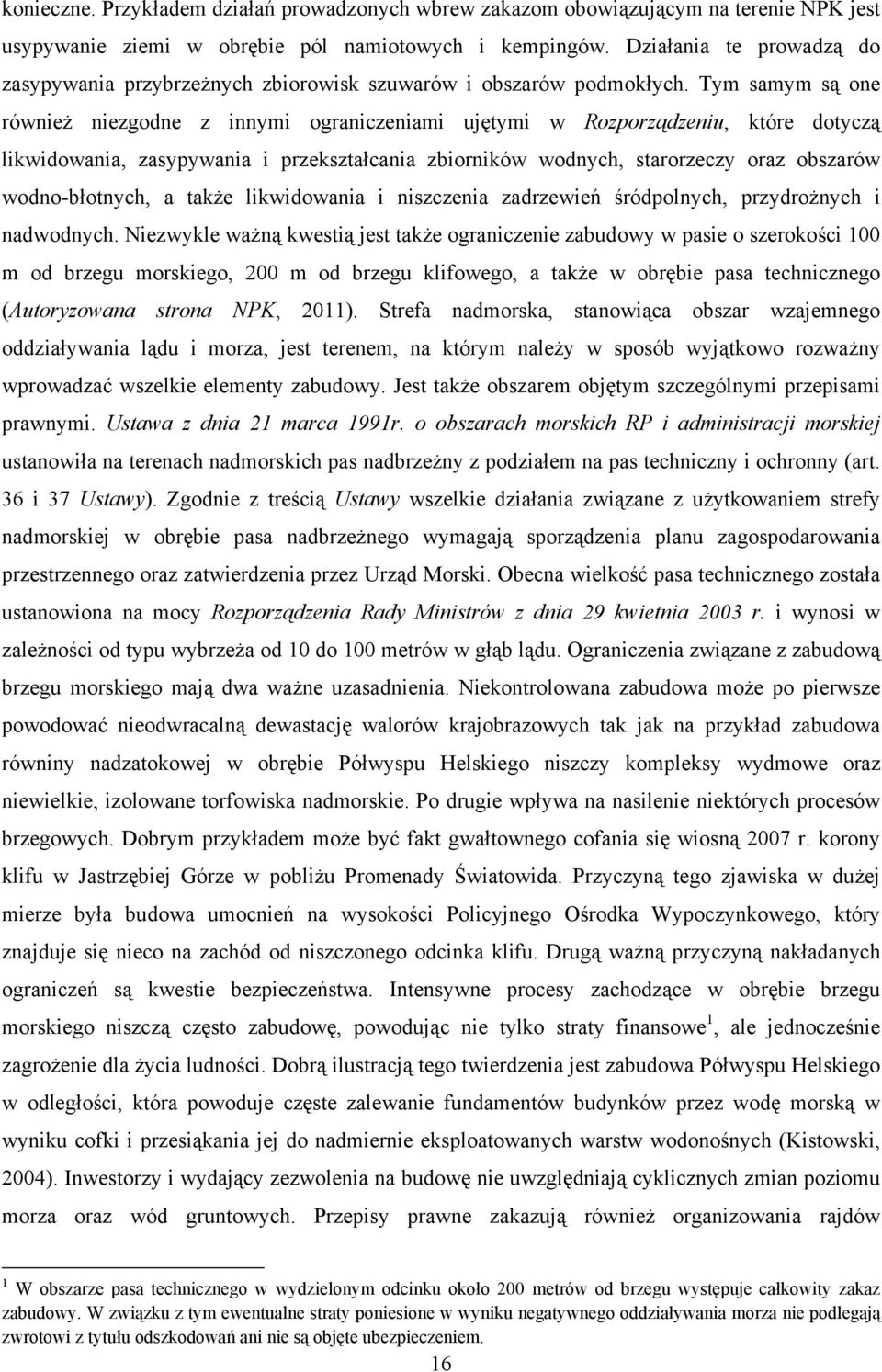 Tym samym są one również niezgodne z innymi ograniczeniami ujętymi w Rozporządzeniu, które dotyczą likwidowania, zasypywania i przekształcania zbiorników wodnych, starorzeczy oraz obszarów