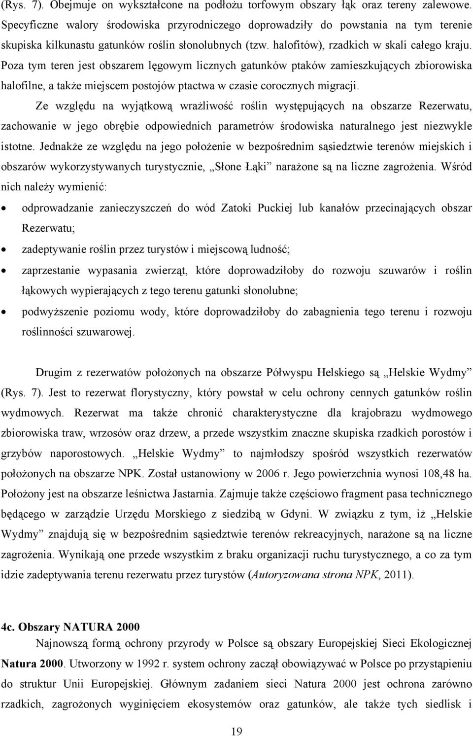 Poza tym teren jest obszarem lęgowym licznych gatunków ptaków zamieszkujących zbiorowiska halofilne, a także miejscem postojów ptactwa w czasie corocznych migracji.