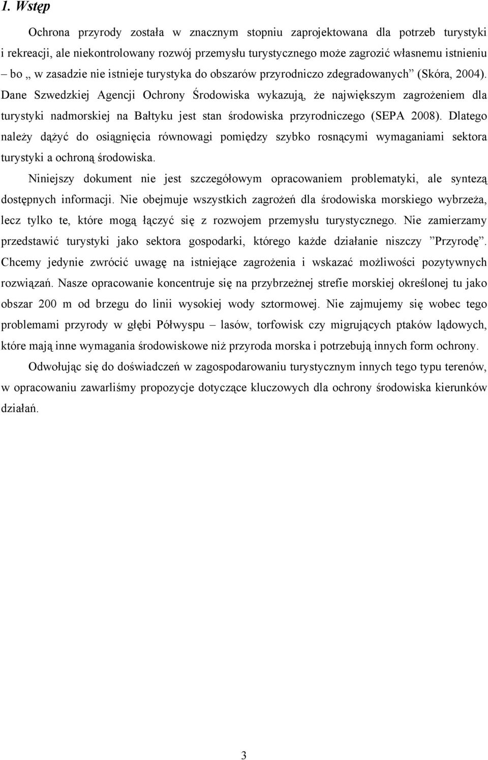 Dane Szwedzkiej Agencji Ochrony Środowiska wykazują, że największym zagrożeniem dla turystyki nadmorskiej na Bałtyku jest stan środowiska przyrodniczego (SEPA 2008).