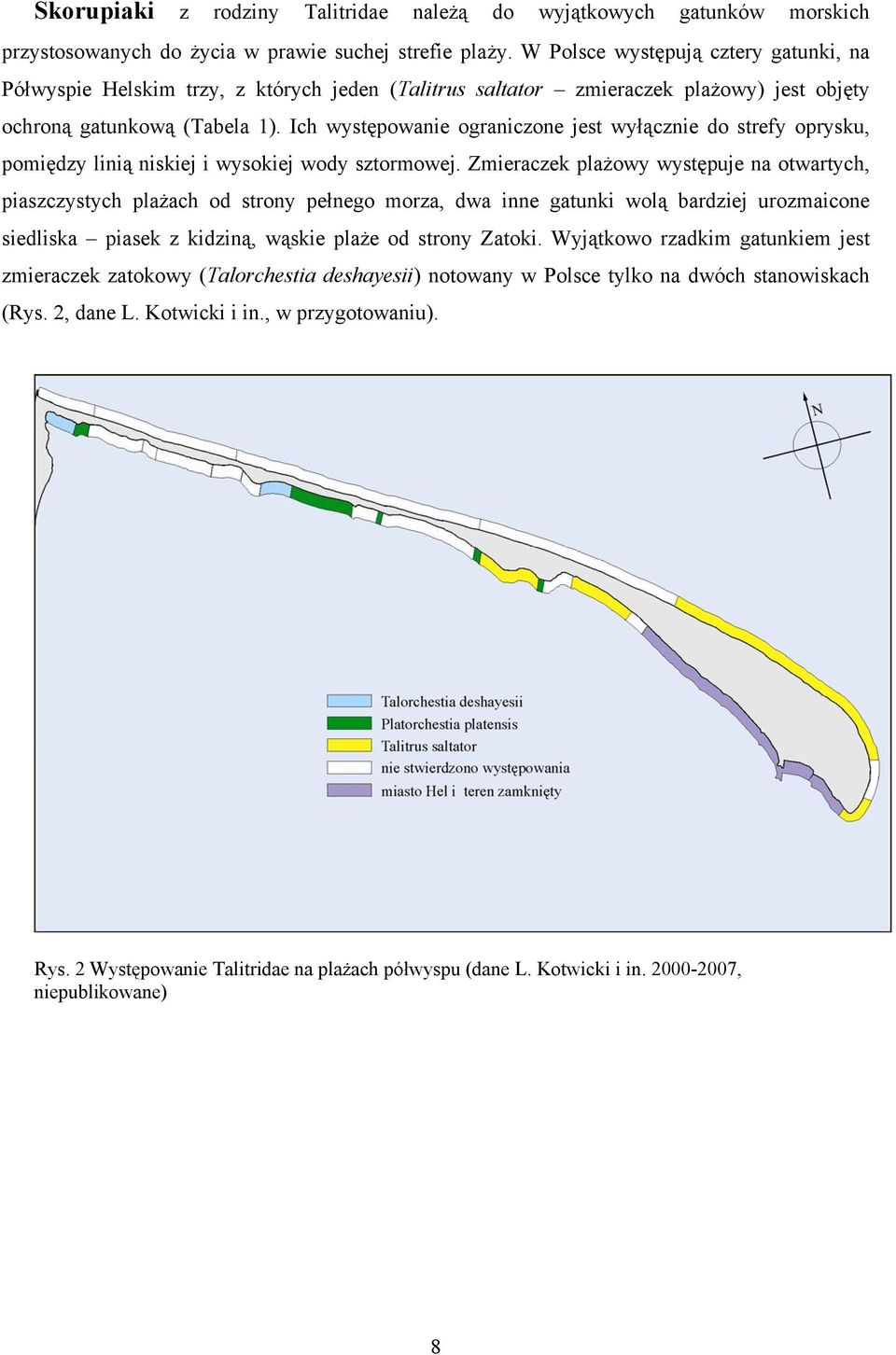 Ich występowanie ograniczone jest wyłącznie do strefy oprysku, pomiędzy linią niskiej i wysokiej wody sztormowej.